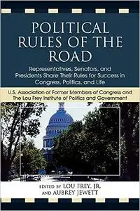 Political Rules of the Road: Representatives, Senators and Presidents Share their Rules for Success in Congress, Politic