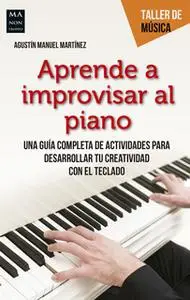 «Aprende a improvisar al piano» by Agustín Manuel Martínez