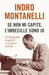 Indro Montanelli - Se non mi capite, l’imbecille sono io