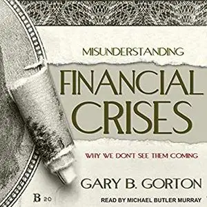 Misunderstanding Financial Crises: Why We Don't See Them Coming [Audiobook]