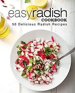 Easy Radish Cookbook: 50 Delicious Radish Recipes (2nd Edition)