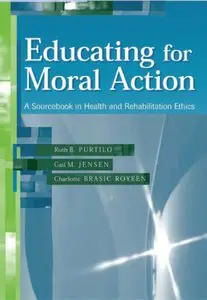 Educating for Moral Action: A Sourcebook in Health and Rehabilitation Ethics