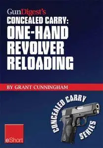 Gun Digest's One-Hand Revolver Reloading Concealed Carry eShort: One-hand revolver reloading is a critical