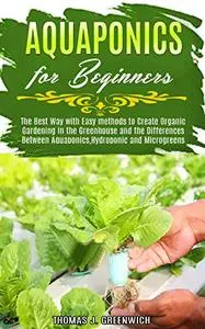 Aquaponics for Beginners: The Best Way with Easy Methods to Create Organic Gardening