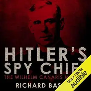 Hitler's Spy Chief: The Wilhelm Canaris Betrayal: the Intelligence Campaign Against Adolf Hitler [Audiobook] (Repost)