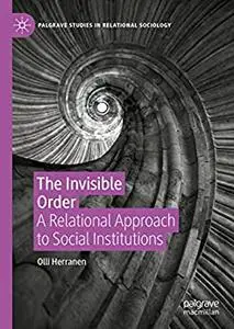 The Invisible Order: A Relational Approach to Social Institutions