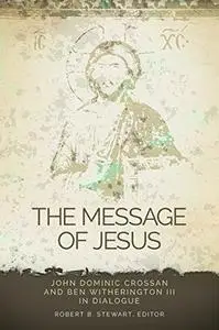 The message of Jesus : John Dominic Crossan and Ben Witherington III in dialogue