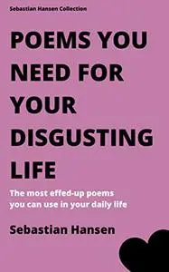 Poems You Need For Your Disgusting Life: The most effed-up poems you can use in your daily life.