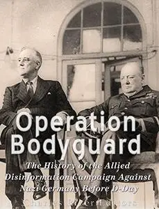 Operation Bodyguard: The History of the Allies’ Disinformation Campaign Against Nazi Germany Before D-Day