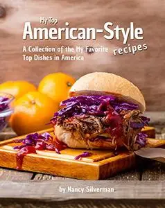 My Top American-Style Recipes: A Collection of the My Favorite Top Dishes in America