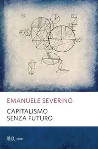 Emanuele Severino - Capitalismo senza futuro