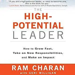 The High-Potential Leader: How to Grow Fast, Take on New Responsibilities, and Make an Impact [Audiobook]