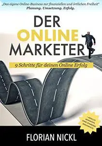 Der Online Marketer - Schnell und sicher Online Geld verdienen: 9 Schritte für Deinen Online Erfolg