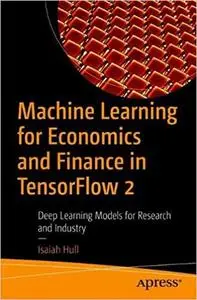 Machine Learning for Economics and Finance in TensorFlow 2: Deep Learning Models for Research and Industry