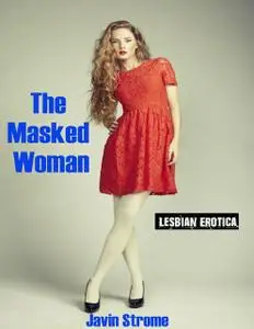 «The Masked Woman: Lesbian Erotica» by Javin Strome