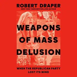 Weapons of Mass Delusion: When the Republican Party Lost Its Mind [Audiobook]