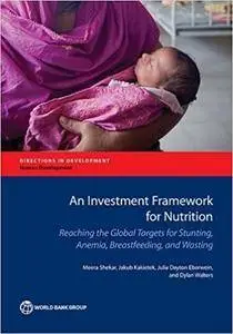 An Investment Framework for Nutrition: Reaching the Global Targets for Stunting, Anemia, Breastfeeding, and Wasting (Directions