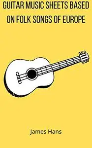 Guitar Music Sheets based on Folk Songs of Europe