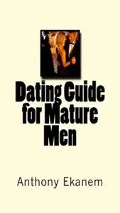 «Dating Guide for Mature Men» by Anthony Ekanem