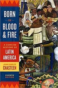 Born in Blood and Fire: A Concise History of Latin America (4th Edition)