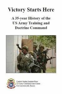 Victory Starts Here: A 35-year History of the US Army Training and Doctrine Command