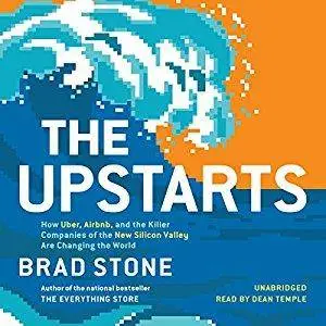 The Upstarts: How Uber, Airbnb, and the Killer Companies of the New Silicon Valley Are Changing the World [Audiobook]