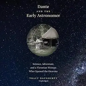 Dante and the Early Astronomer: Science, Adventure, and a Victorian Woman Who Opened the Heavens [Audiobook]