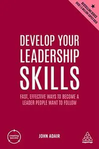 Develop Your Leadership Skills: Fast, Effective Ways to Become a Leader People Want to Follow (Creating Success), 5th Edition