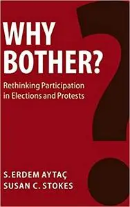 Why Bother?: Rethinking Participation in Elections and Protests