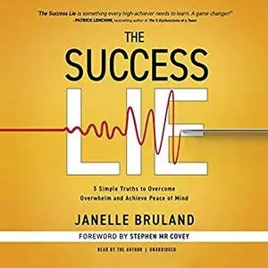 The Success Lie: 5 Simple Truths to Overcome Overwhelm and Achieve Peace of Mind [Audiobook]