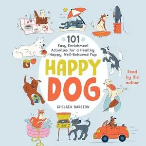 Happy Dog: 101 Easy Enrichment Activities for a Healthy, Happy, Well-Behaved Pup [Audiobook]