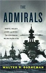 The Admirals: Nimitz, Halsey, Leahy, and King--The Five-Star Admirals Who Won the War at Sea