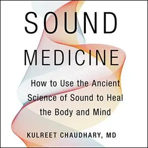 Sound Medicine: How to Use the Ancient Science of Sound to Heal the Body and Mind [Audiobook]