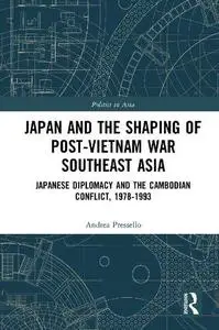 Japan and the shaping of post-Vietnam War Southeast Asia: Japanese diplomacy and the Cambodian conflict, 1978-1993