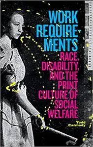 Work Requirements: Race, Disability, and the Print Culture of Social Welfare