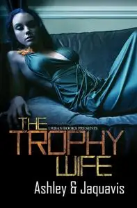 «The Trophy Wife» by Jaquavis Ashley