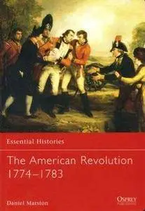 The American Revolution 1774-1783 (Essential Histories 45) (Repost)