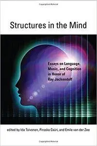 Structures in the Mind: Essays on Language, Music, and Cognition in Honor of Ray Jackendoff