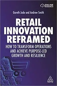 Retail Innovation Reframed: How to Transform Operations and Achieve Purpose-led Growth and Resilience