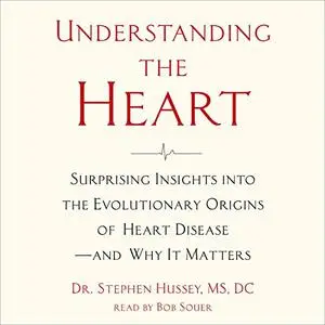 Understanding the Heart: Surprising Insights into the Evolutionary Origins of Heart Disease—and Why It Matters [Audiobook]