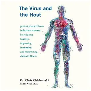 The Virus and the Host: Protect Yourself from Infectious Disease by Reducing Toxicity, Improving Immunity [Audiobook]
