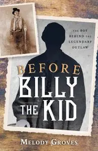 Before Billy the Kid: The Boy Behind the Legendary Outlaw