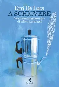 Erri De Luca - A schiovere. Vocabolario napoletano di effetti personali