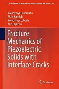 Fracture Mechanics of Piezoelectric Solids with Interface Cracks (Lecture Notes in Applied and Computational Mechanics)