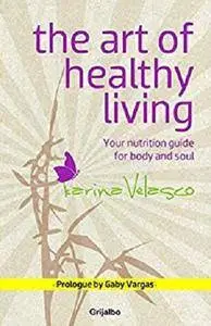The Art of Healthy Living: Your nutrition guide for body and soul [Kindle Edition]