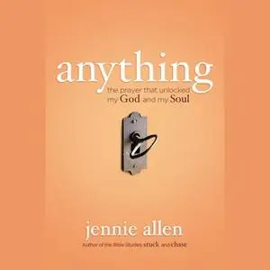 «Anything: The Prayer That Unlocked My God and My Soul» by Jennie Allen