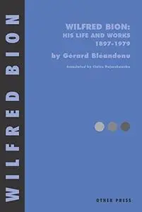 Wilfred Bion: His Life and Works 1897-1979