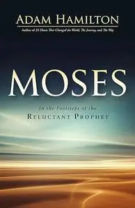 Moses: In the Footsteps of the Reluctant Prophet