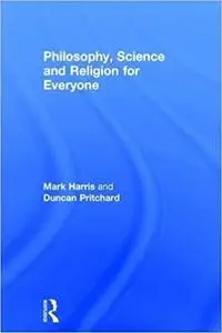 Philosophy, Science and Religion for Everyone