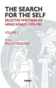 The Search for the Self: Volume 3: Selected Writings of Heinz Kohut 1978-1981 (repost)